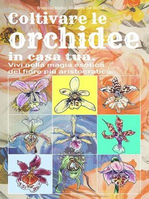 cover image of Coltivare le orchidee in casa tua. Vivi nella magia esotica del fiore più aristocratico.